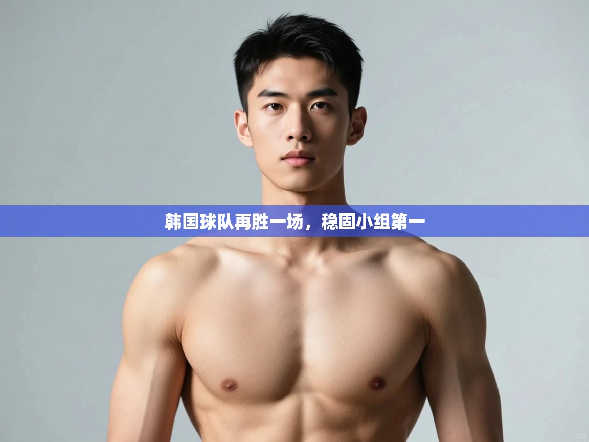 开云体育版本更新日志2025-韩国球队再胜一场，稳固小组第一  第4张