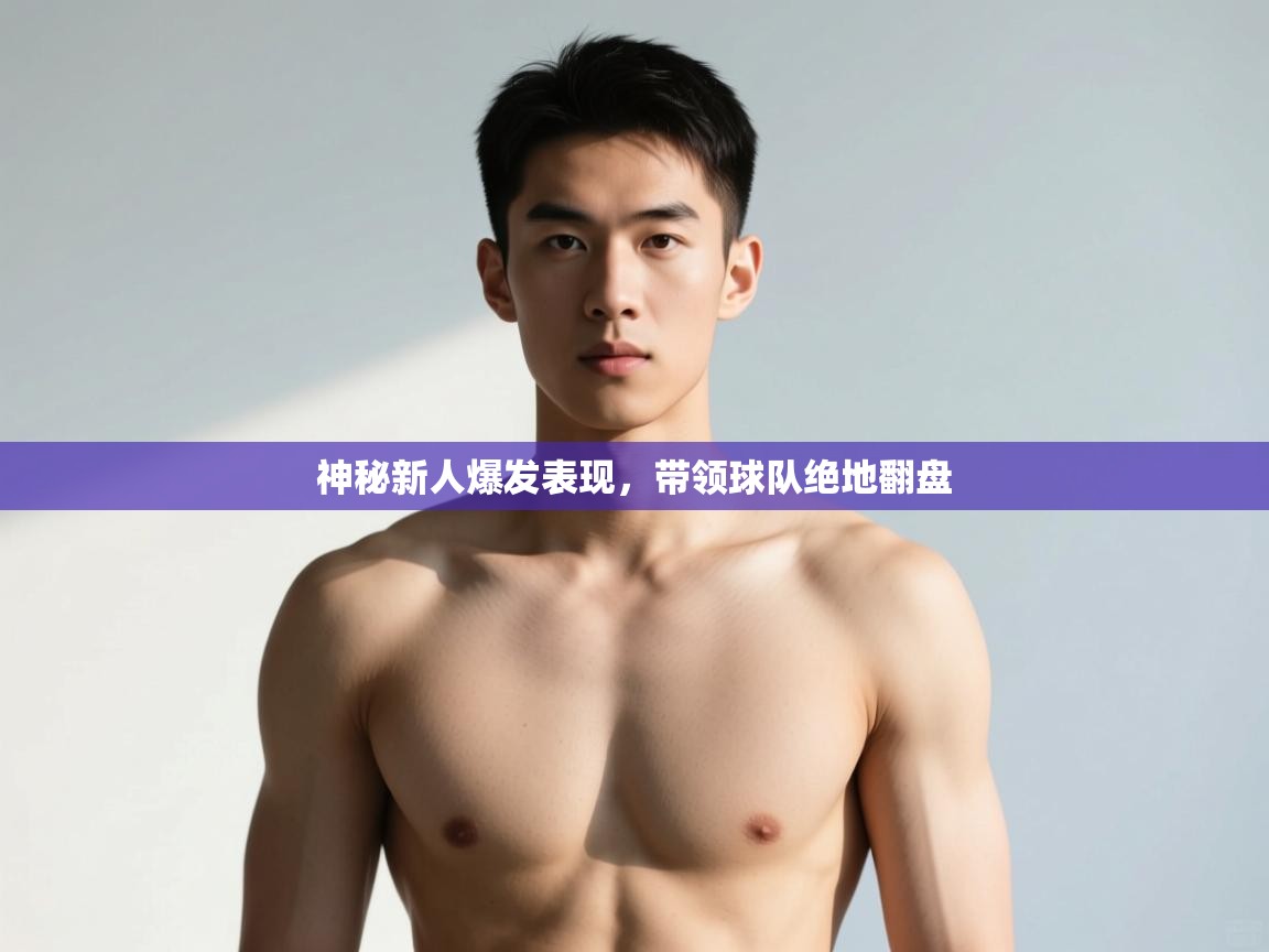 开云体育数据中心统计-神秘新人爆发表现，带领球队绝地翻盘  第2张