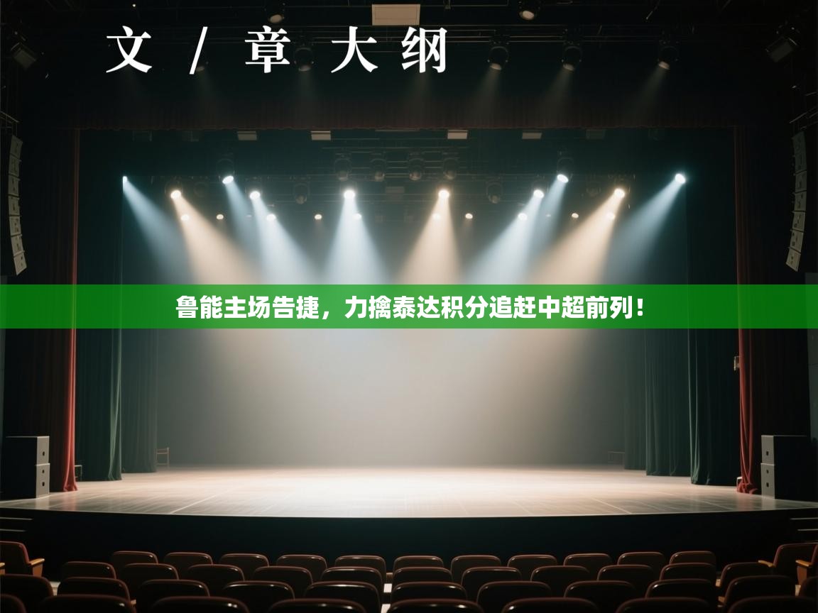 开云体育app在线-鲁能主场告捷,力擒泰达积分追赶中超前列! 第2张