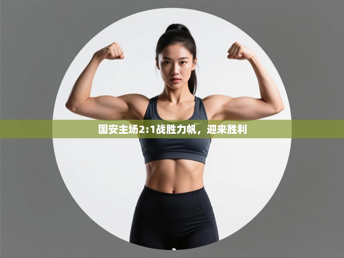 开云体育app安装-国安主场2:1战胜力帆，迎来胜利  第1张
